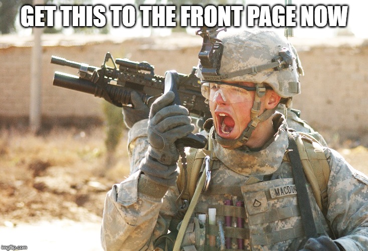 US Army Soldier yelling radio iraq war | GET THIS TO THE FRONT PAGE NOW | image tagged in us army soldier yelling radio iraq war | made w/ Imgflip meme maker