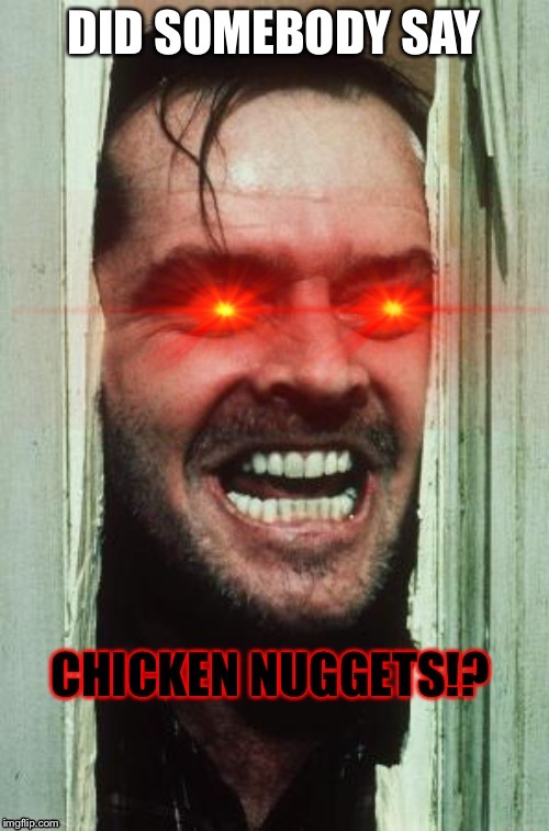 Chicken nuggets | image tagged in vince mcmahon reaction w/glowing eyes | made w/ Imgflip meme maker