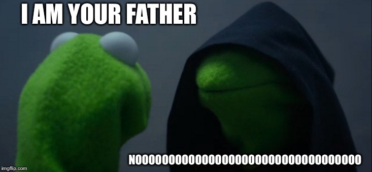 Evil Kermit | I AM YOUR FATHER; NOOOOOOOOOOOOOOOOOOOOOOOOOOOOOOOOOO | image tagged in memes,evil kermit | made w/ Imgflip meme maker