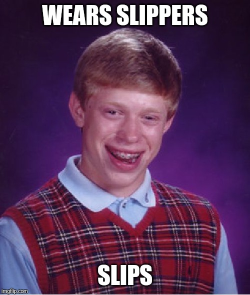 Bad Luck Brian | WEARS SLIPPERS; SLIPS | image tagged in memes,bad luck brian | made w/ Imgflip meme maker