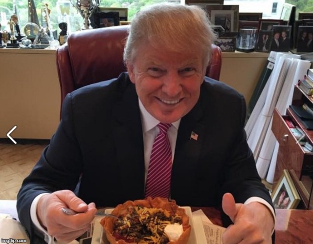 Trump taco bowl | image tagged in trump taco bowl | made w/ Imgflip meme maker