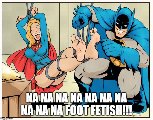 The Caped Crusader's Freaky Fetish | NA NA NA NA NA NA NA NA NA NA FOOT FETISH!!! | image tagged in batman | made w/ Imgflip meme maker