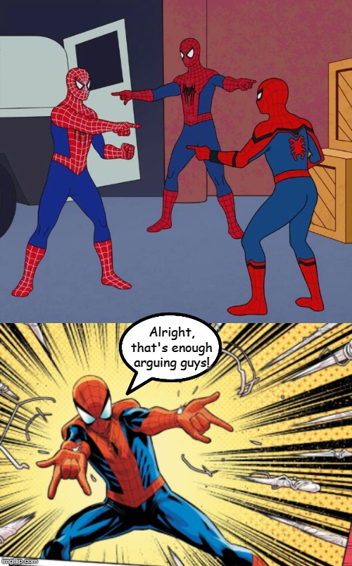 Alright, that's enough arguing guys! | image tagged in spider man triple,angry web-shooting spider-man | made w/ Imgflip meme maker
