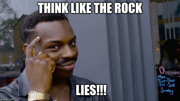 Roll Safe Think About It Meme | THINK LIKE THE ROCK; LIES!!! | image tagged in memes,roll safe think about it | made w/ Imgflip meme maker