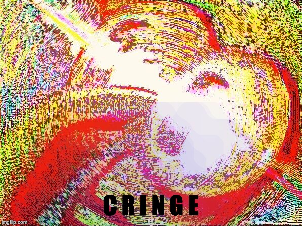 Deep fried hell | C R I N G E | image tagged in deep fried hell | made w/ Imgflip meme maker
