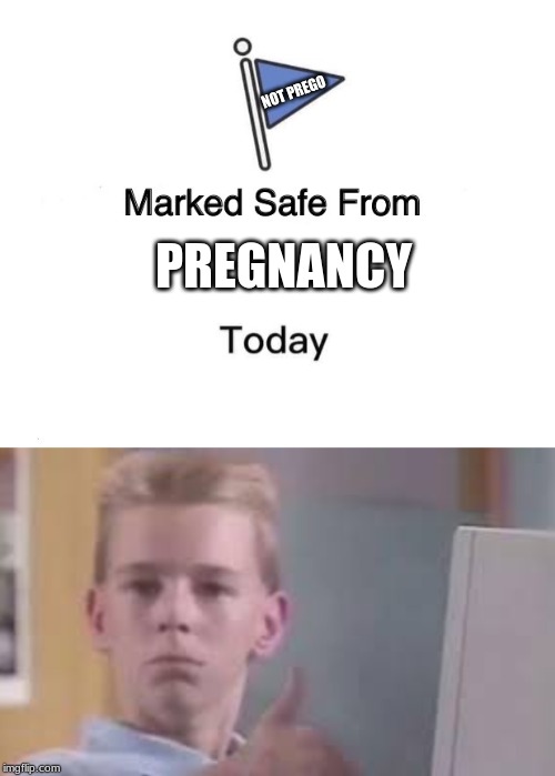 NOT PREGO; PREGNANCY | image tagged in memes,marked safe from | made w/ Imgflip meme maker