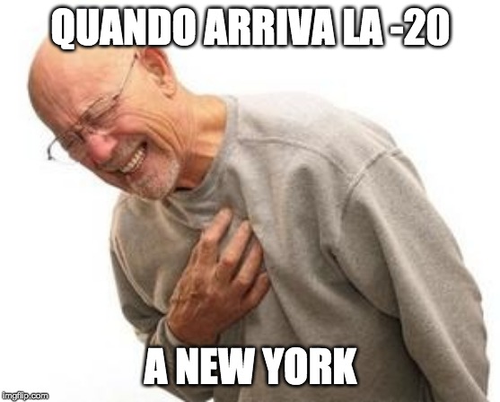 Infarto | QUANDO ARRIVA LA -20; A NEW YORK | image tagged in infarto | made w/ Imgflip meme maker