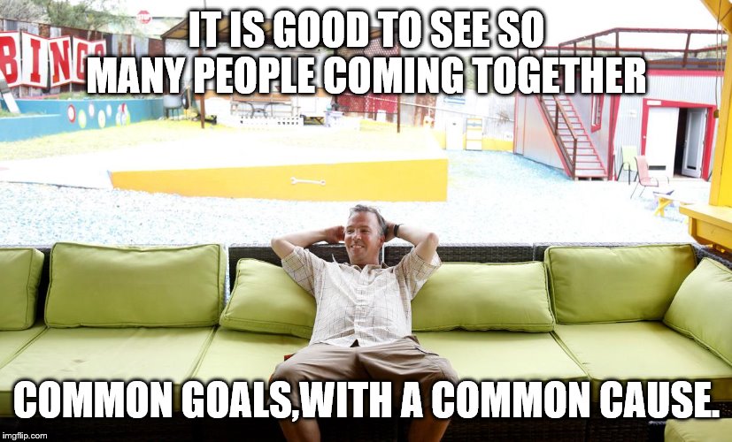 IT IS GOOD TO SEE SO MANY PEOPLE COMING TOGETHER COMMON GOALS,WITH A COMMON CAUSE. | made w/ Imgflip meme maker