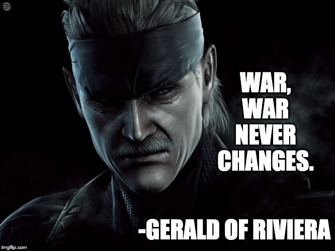 WAR,
WAR
NEVER
CHANGES. -GERALD OF RIVIERA | made w/ Imgflip meme maker