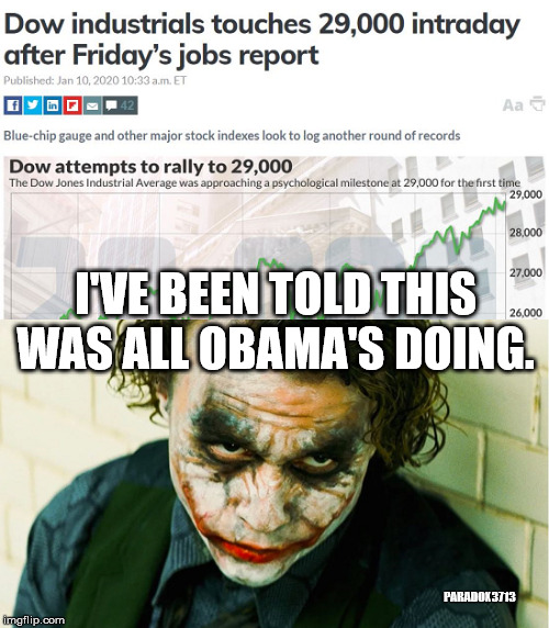 Brace yourselves, highly medicated people are still going to claim this is Obama's Economy | I'VE BEEN TOLD THIS WAS ALL OBAMA'S DOING. PARADOX3713 | image tagged in joker,obama,memes,trump,maga,winning | made w/ Imgflip meme maker