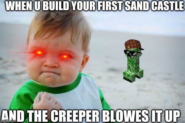 Success Kid Original | WHEN U BUILD YOUR FIRST SAND CASTLE; AND THE CREEPER BLOWES IT UP | image tagged in memes,success kid original | made w/ Imgflip meme maker