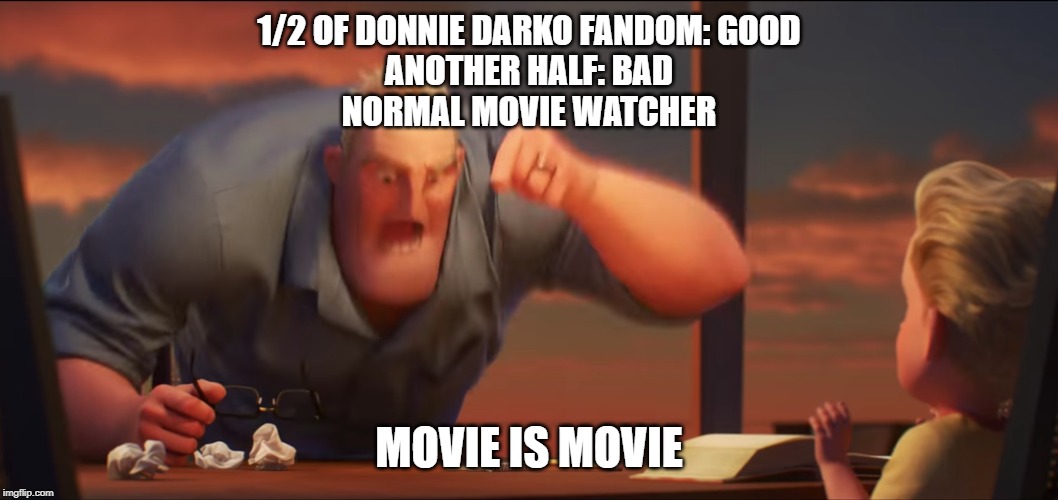 math is math | 1/2 OF DONNIE DARKO FANDOM: GOOD
ANOTHER HALF: BAD
NORMAL MOVIE WATCHER; MOVIE IS MOVIE | image tagged in math is math | made w/ Imgflip meme maker