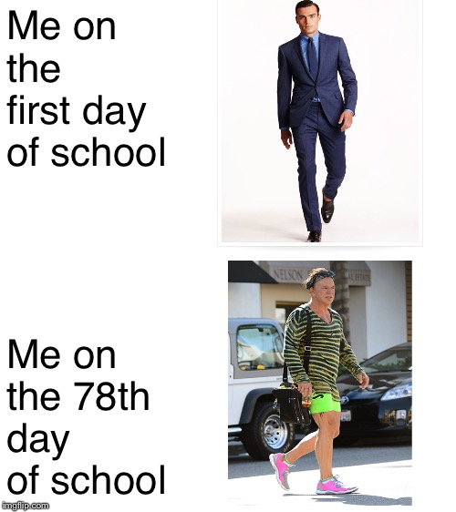 Blank White Template | Me on the first day of school; Me on the 78th day of school | image tagged in blank white template | made w/ Imgflip meme maker