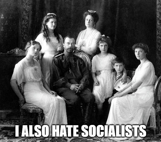 Czar | I ALSO HATE SOCIALISTS | image tagged in czar | made w/ Imgflip meme maker