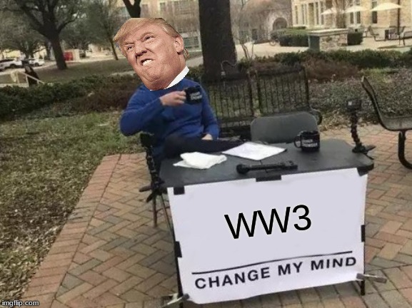 Change My Mind | WW3 | image tagged in memes,change my mind | made w/ Imgflip meme maker