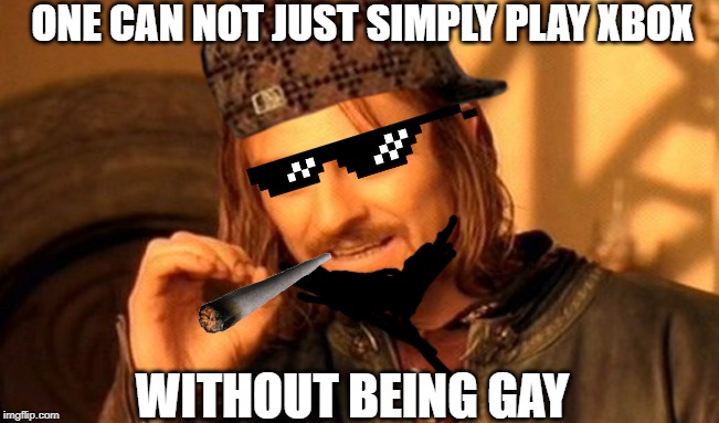 One Does Not Simply Meme | ONE CAN NOT JUST SIMPLY PLAY XBOX; WITHOUT BEING GAY | image tagged in memes,one does not simply | made w/ Imgflip meme maker