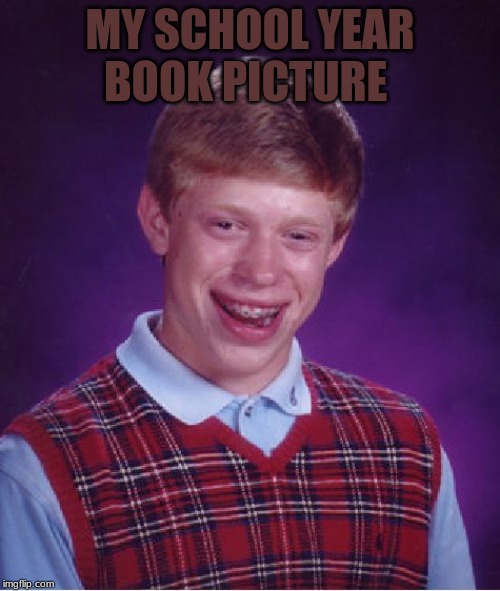 Bad Luck Brian | MY SCHOOL YEAR BOOK PICTURE | image tagged in memes,bad luck brian | made w/ Imgflip meme maker