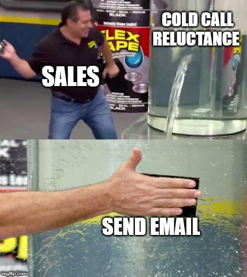 Flex Tape | COLD CALL RELUCTANCE; SALES; SEND EMAIL | image tagged in flex tape | made w/ Imgflip meme maker