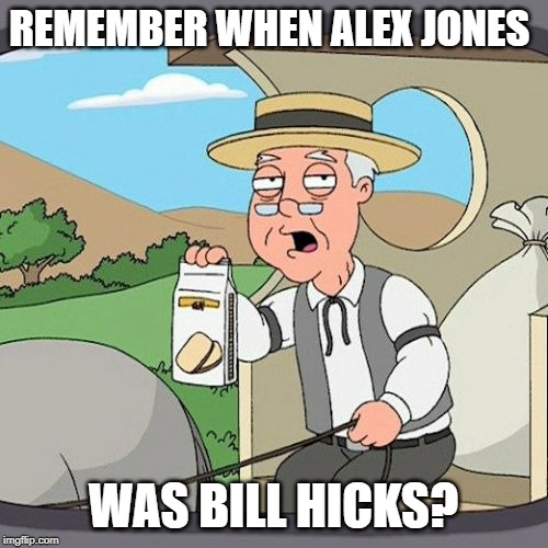 Pepperidge Farm Remembers Meme | REMEMBER WHEN ALEX JONES WAS BILL HICKS? | image tagged in memes,pepperidge farm remembers | made w/ Imgflip meme maker