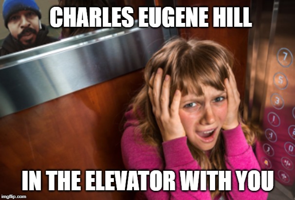 Charles Eugene Hill in the elevator with hysterical white woman | CHARLES EUGENE HILL; IN THE ELEVATOR WITH YOU | image tagged in charles eugene hill,elevator,white woman,scary,hysterical | made w/ Imgflip meme maker