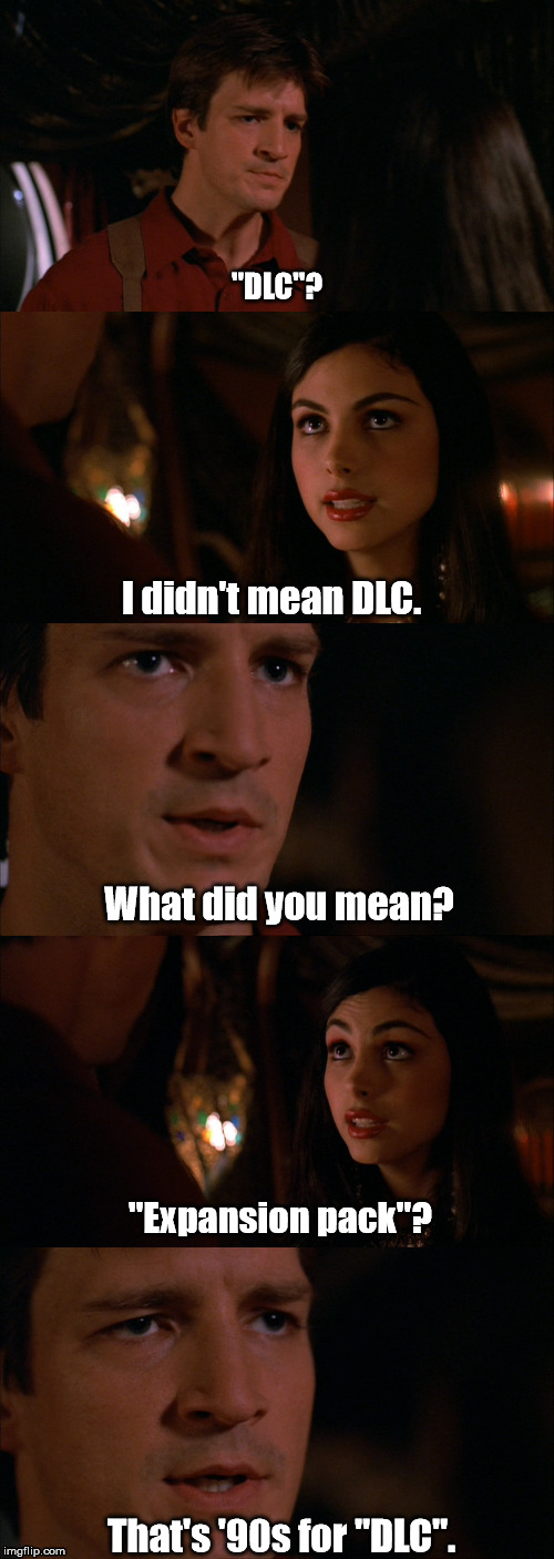 My DLC needs some TLC. | "DLC"? I didn't mean DLC. What did you mean? "Expansion pack"? That's '90s for "DLC". | image tagged in mal and inara argue,video game,dlc | made w/ Imgflip meme maker
