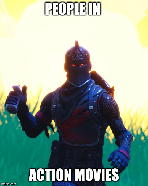 Fortnite - Black Knight | PEOPLE IN; ACTION MOVIES | image tagged in fortnite - black knight | made w/ Imgflip meme maker