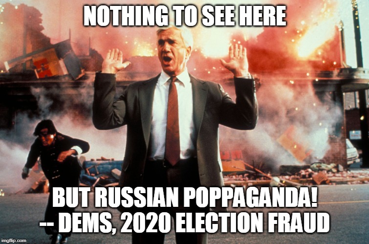 Nothing to see here | NOTHING TO SEE HERE; BUT RUSSIAN POPPAGANDA! -- DEMS, 2020 ELECTION FRAUD | image tagged in nothing to see here | made w/ Imgflip meme maker