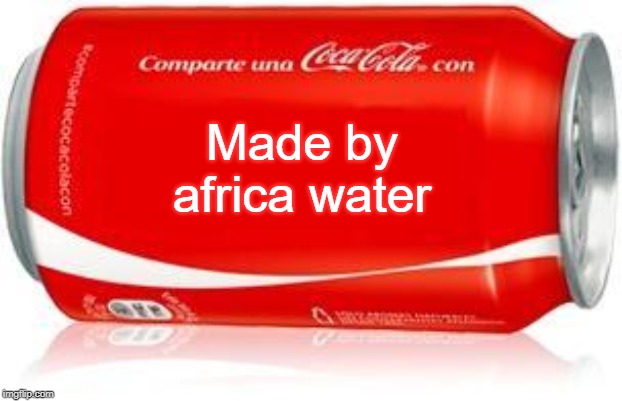 COCA-COLA | Made by
africa water | image tagged in coca-cola | made w/ Imgflip meme maker