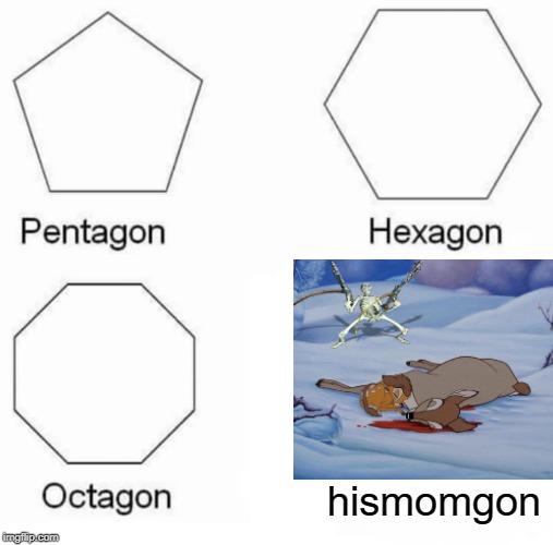 Pentagon Hexagon Octagon Meme | hismomgon | image tagged in memes,pentagon hexagon octagon | made w/ Imgflip meme maker