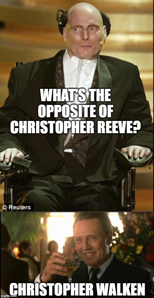 Antonyms | WHAT'S THE OPPOSITE OF CHRISTOPHER REEVE? CHRISTOPHER WALKEN | image tagged in christopher reeve,cheers christopher walken | made w/ Imgflip meme maker