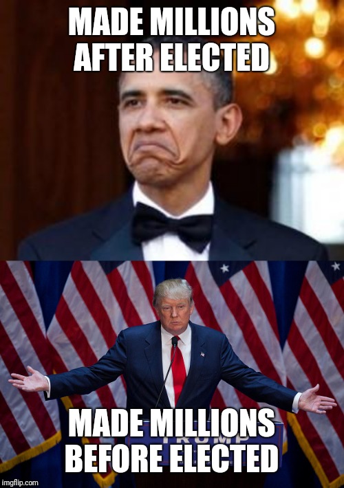 MADE MILLIONS AFTER ELECTED; MADE MILLIONS BEFORE ELECTED | image tagged in obama not bad,donald trump | made w/ Imgflip meme maker
