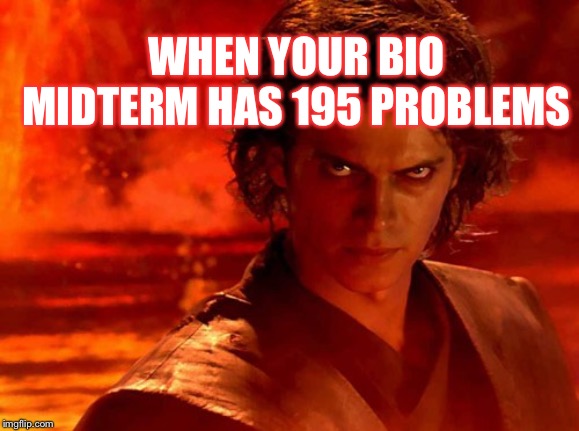 You Underestimate My Power Meme | WHEN YOUR BIO MIDTERM HAS 195 PROBLEMS | image tagged in memes,you underestimate my power | made w/ Imgflip meme maker