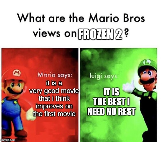 Mario Bros Views | FROZEN 2; it is a very good movie that i think improves on the first movie; IT IS THE BEST I NEED NO REST | image tagged in mario bros views | made w/ Imgflip meme maker