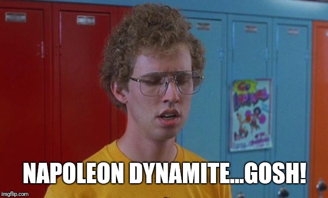 Napoleon Dynamite Skills | NAPOLEON DYNAMITE...GOSH! | image tagged in napoleon dynamite skills | made w/ Imgflip meme maker