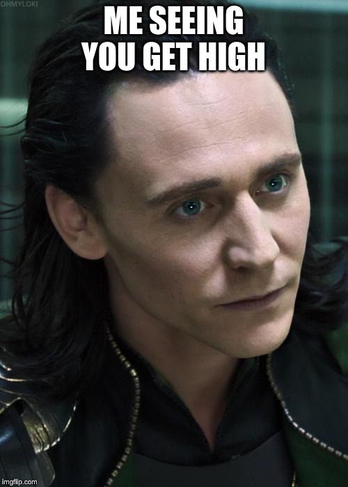 Nice Guy Loki Meme | ME SEEING YOU GET HIGH | image tagged in memes,nice guy loki | made w/ Imgflip meme maker