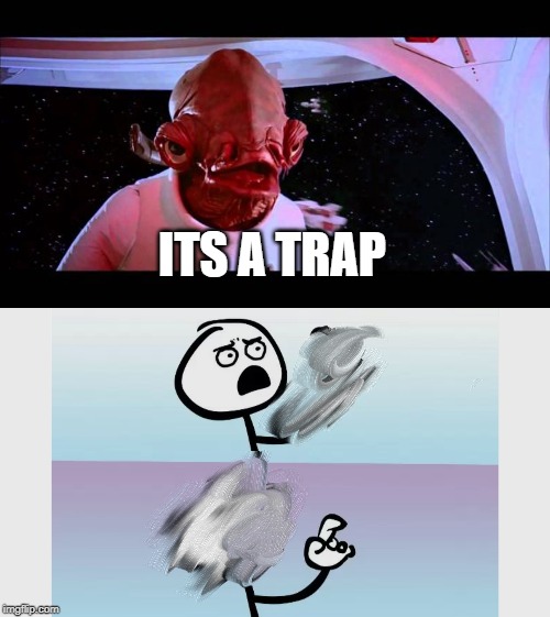 ITS A TRAP | image tagged in it's a trap | made w/ Imgflip meme maker