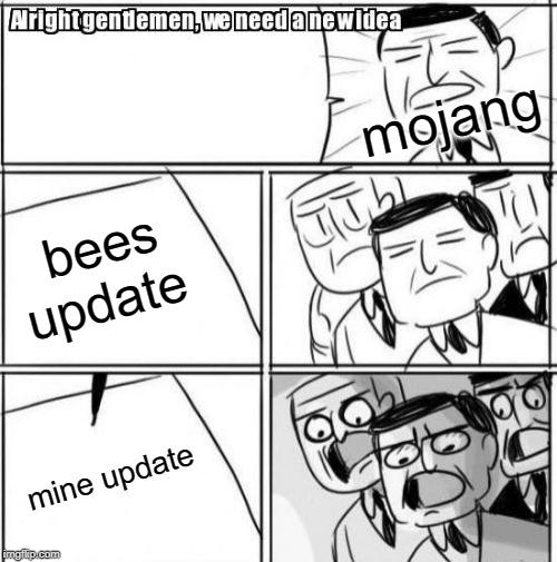 Alright Gentlemen We Need A New Idea | mojang; bees update; mine update | image tagged in memes,alright gentlemen we need a new idea | made w/ Imgflip meme maker