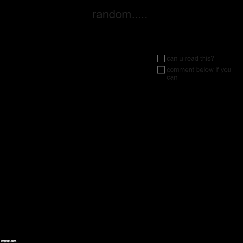 random | random..... | comment below if you can, can u read this? | image tagged in charts,pie charts,random | made w/ Imgflip chart maker
