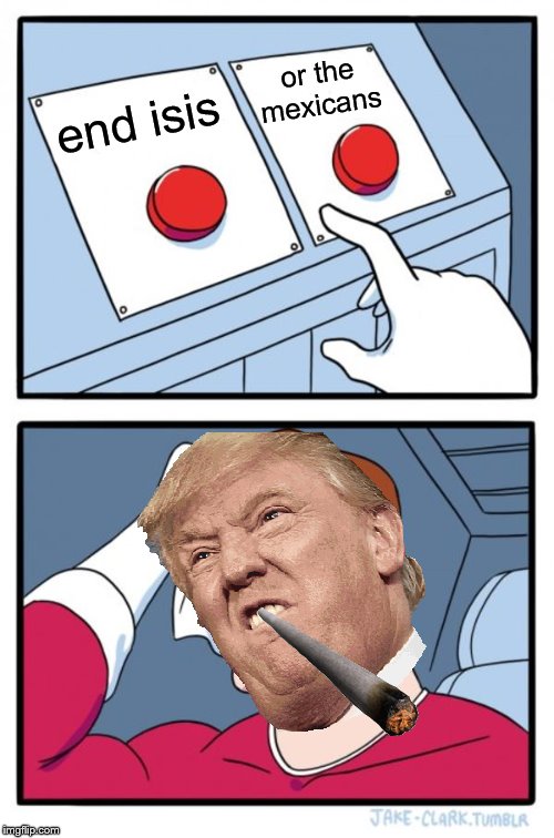 Two Buttons | or the mexicans; end isis | image tagged in memes,two buttons | made w/ Imgflip meme maker