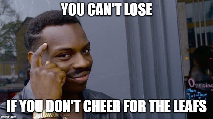 Roll Safe Think About It | YOU CAN'T LOSE; IF YOU DON'T CHEER FOR THE LEAFS | image tagged in memes,roll safe think about it | made w/ Imgflip meme maker