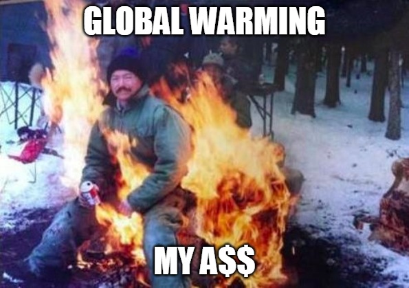LIGAF | GLOBAL WARMING; MY A$$ | image tagged in memes,ligaf | made w/ Imgflip meme maker