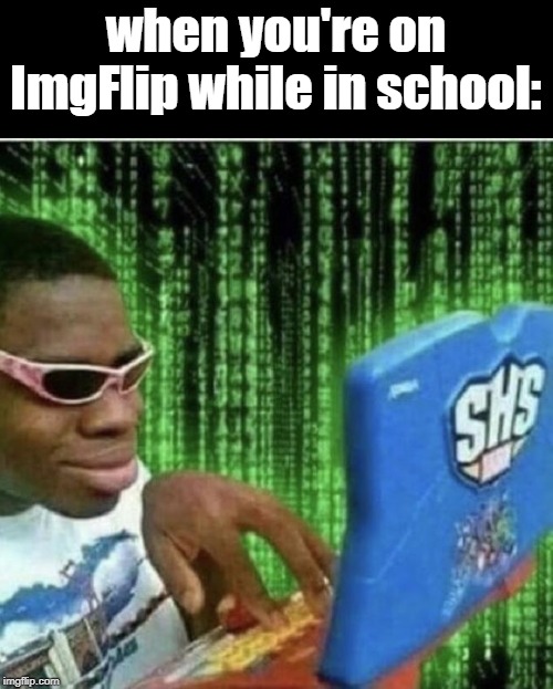 Like a Boss. | when you're on ImgFlip while in school: | image tagged in ryan beckford,imgflip users,imgflip,school,i hate school | made w/ Imgflip meme maker