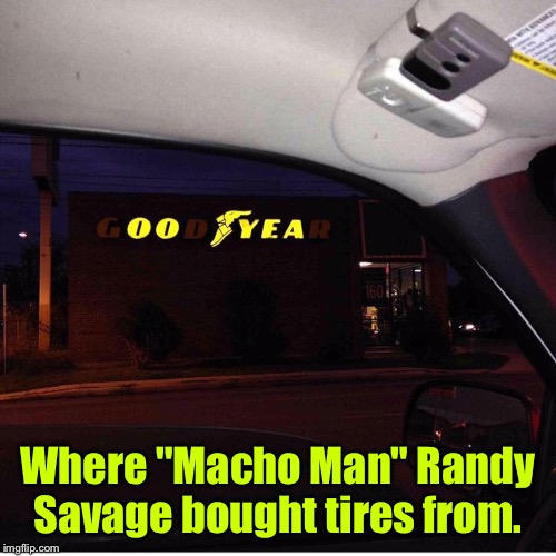 Where "Macho Man" Randy Savage bought tires from. | image tagged in pro wrestling | made w/ Imgflip meme maker