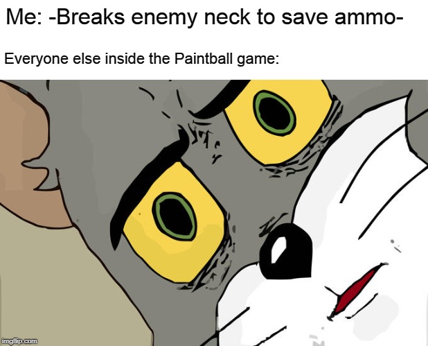 Unsettled Tom | Me: -Breaks enemy neck to save ammo-; Everyone else inside the Paintball game: | image tagged in memes,unsettled tom | made w/ Imgflip meme maker