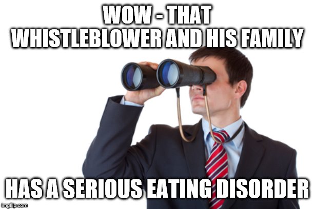 Binoculars | WOW - THAT WHISTLEBLOWER AND HIS FAMILY HAS A SERIOUS EATING DISORDER | image tagged in binoculars | made w/ Imgflip meme maker