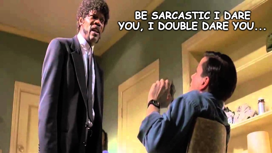 BE SARCASTIC I DARE YOU, I DOUBLE DARE YOU... | made w/ Imgflip meme maker