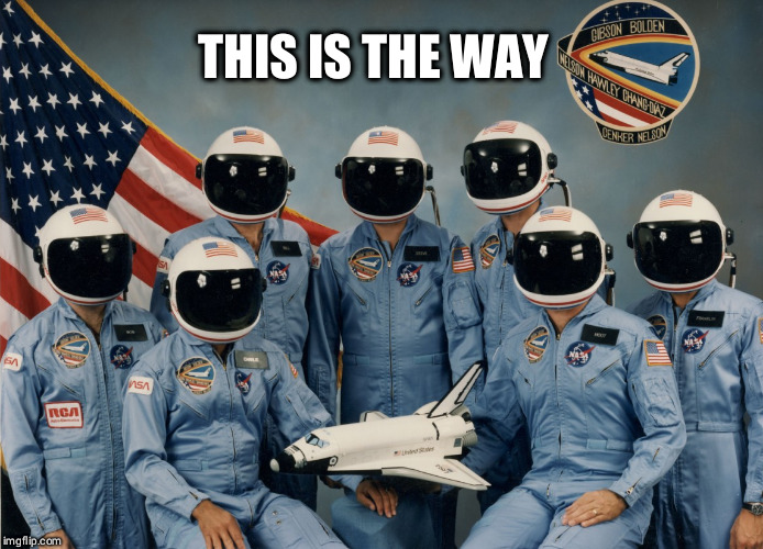 This is the way | THIS IS THE WAY | image tagged in the mandalorian,this is the way,sts-61c shuttle crew,thisistheway,themandalorian | made w/ Imgflip meme maker