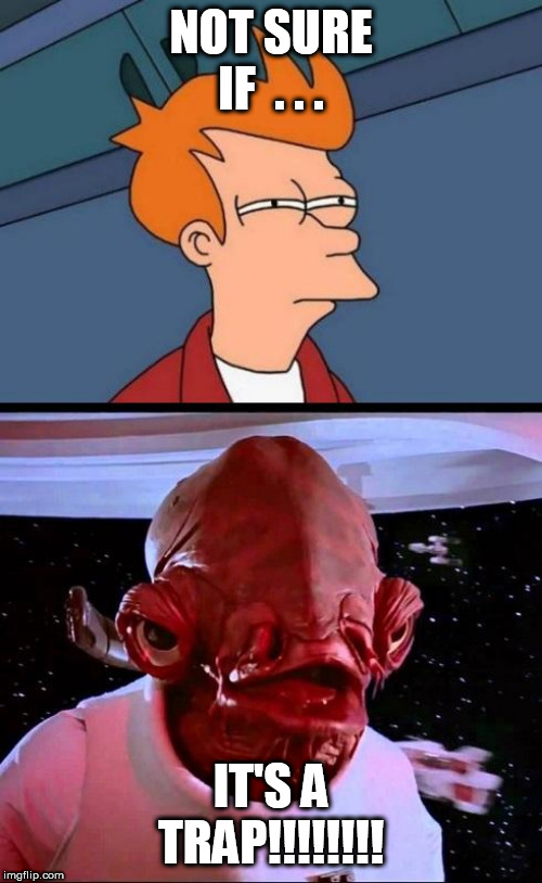 Not sure if...ITS A TRAP! | NOT SURE IF  . . . IT'S A TRAP!!!!!!!! | image tagged in not sure ifits a trap | made w/ Imgflip meme maker