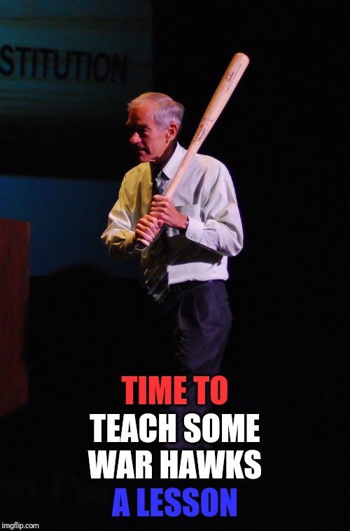 Ron Paul bat | TIME TO TEACH SOME WAR HAWKS A LESSON | image tagged in ron paul bat | made w/ Imgflip meme maker