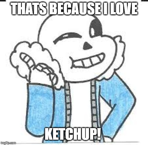 THATS BECAUSE I LOVE KETCHUP! | made w/ Imgflip meme maker